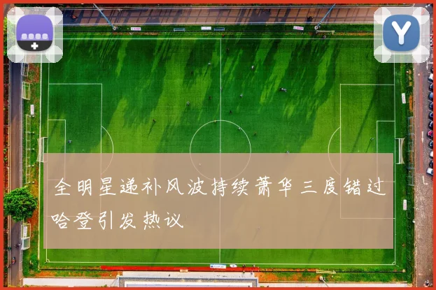 全明星递补风波持续萧华三度错过哈登引发热议
